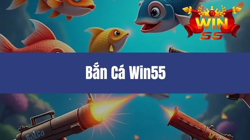Bắn Cá Win55